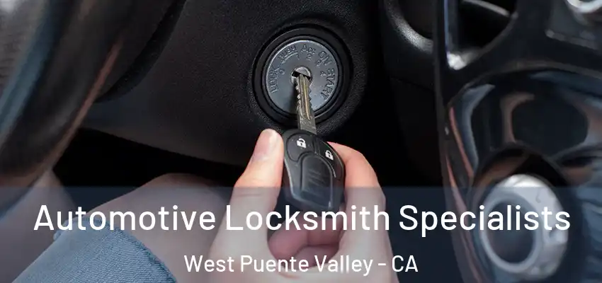 Automotive Locksmith Specialists West Puente Valley - CA