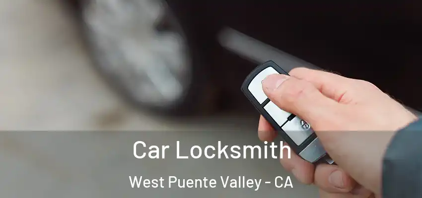  Car Locksmith West Puente Valley - CA