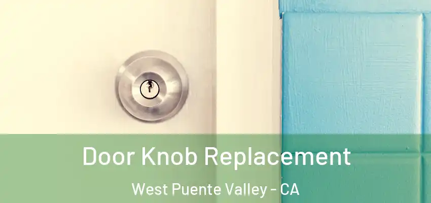 Door Knob Replacement West Puente Valley - CA