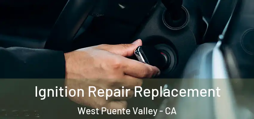  Ignition Repair Replacement West Puente Valley - CA
