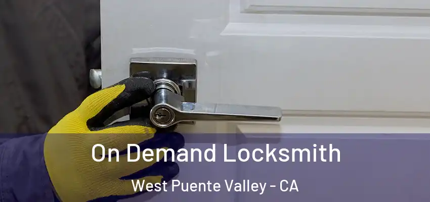  On Demand Locksmith West Puente Valley - CA